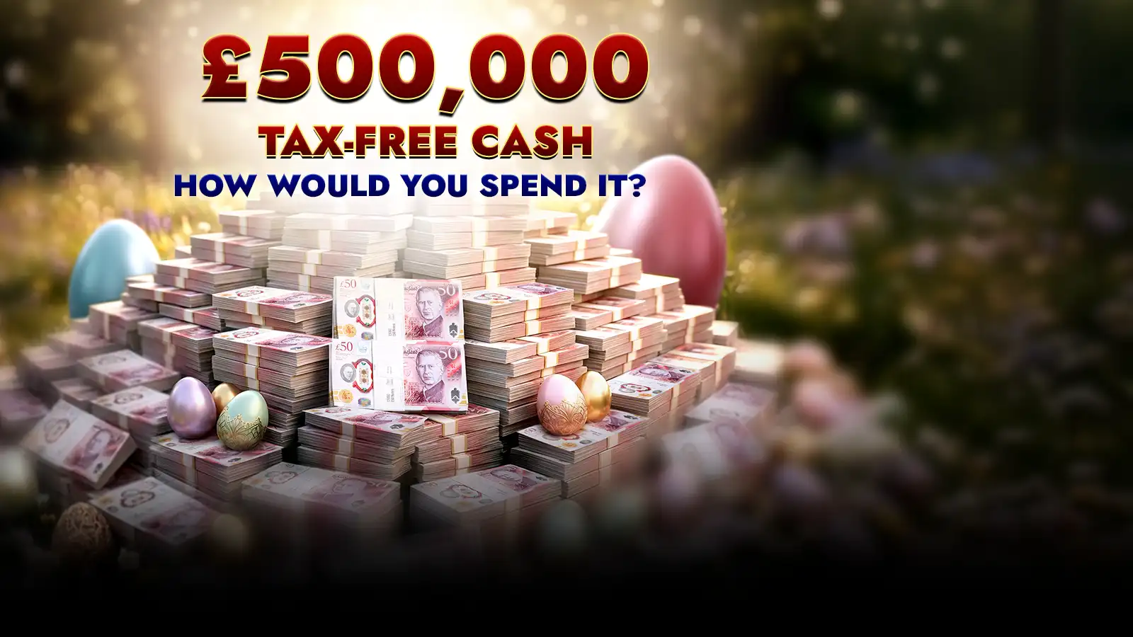  Cash Prize £500,000