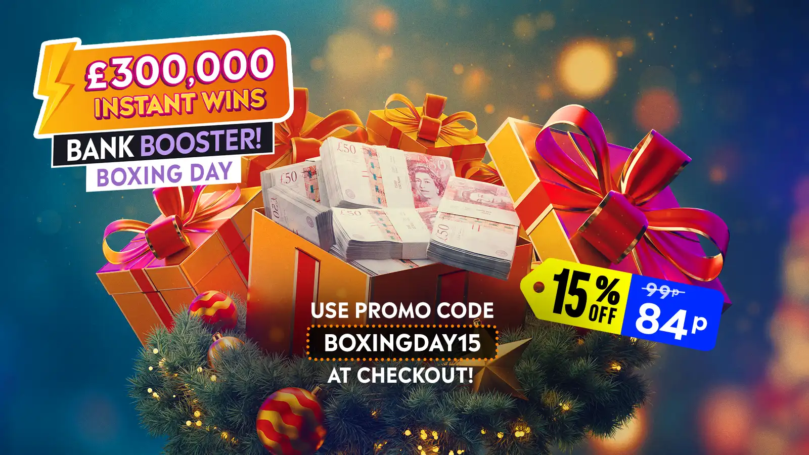   £300k Instant Wins Boxing Day Bank Booster!